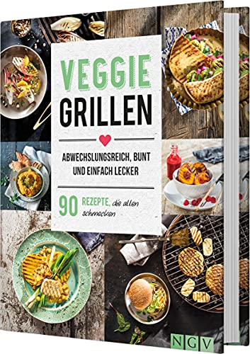 Veggie Grillen. Abwechslungsreich, bunt und einfach lecker: 90 Rezepte, die allen schmecken. Das Grillbuch für Vegetarier