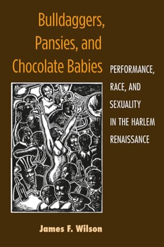Bulldaggers, Pansies, and Chocolate Babies: Performance, Race, and Sexuality in the Harlem Renaissance (Triangulations: Lesbian/Gay/Queer/Trans Theater/Dance/Performance)