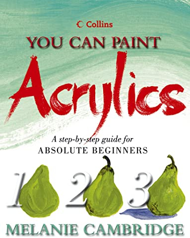 Acrylics: A step-by-step guide for absolute beginners (Collins You Can Paint) (Collins You Can Paint S.)
