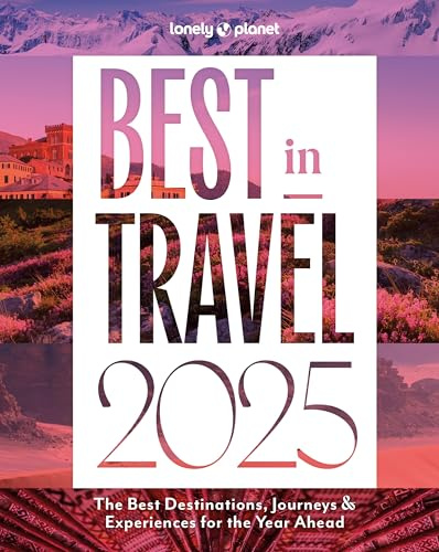 Lonely Planet Best in Travel 2025: The Best Destinations, Journeys & Experiences for the Year Ahead
