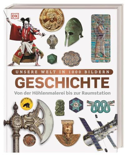 Unsere Welt in 1000 Bildern. Geschichte: Von der Höhlenmalerei bis zur Raumstation. Weltgeschichte kindgerecht erklärt und reich bebildert. Für Kinder ab 8 Jahren