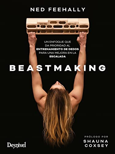 Beastmaking. Un enfoque que da prioridad al entrenamiento de dedos para una mejora en la escalada (Manuales de escalada Desnivel)