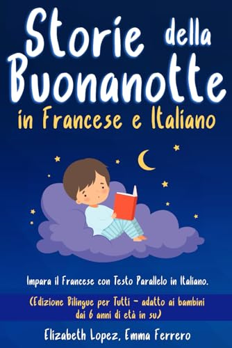 Storie della Buonanotte in Francese e Italiano: Impara il Francese con Testo Parallelo in Italiano. (Edizione Bilingue per Tutti - adatto ai bambini dai 6 anni di età in su).