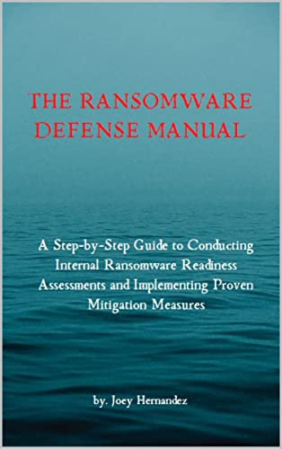 The Ransomware Defense Manual: A Step-by-Step Guide to Conducting Internal Ransomware Readiness Assessments and Implementing Proven Mitigation Measures (Cyber Security Requirements) (English Edition)
