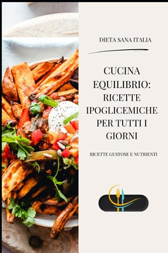 Cucina Equilibrio: Ricette ipoglicemiche per tutti i giorni: Ricette gustose e nutrienti