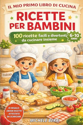 100 Ricette Facili e Divertenti per Bambini: Il Libro di Cucina Perfetto per Genitori e Piccoli Chef: Ricette Semplici, Educative e Gustose per Coinvolgere Genitori e Bambini in Cucina