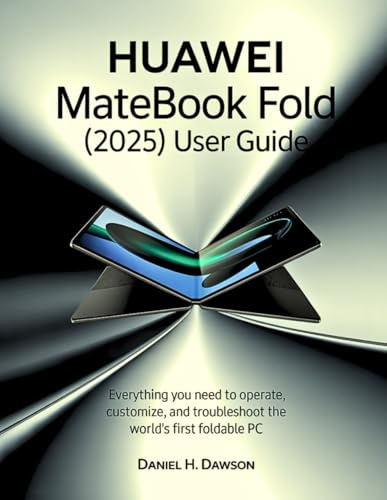 Huawei MateBook Fold (2025) User Guide: Everything You Need to Operate, Customize, and Troubleshoot the World’s First Foldable PC