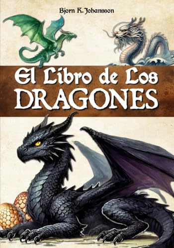 El Libro de los Dragones: Una enciclopedia para descubrir estas criaturas míticas y sus historias. Introducción a la dracología. Para niños, adolescentes y adultos.