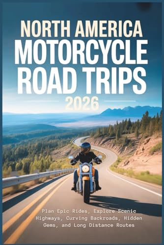 North America Motorcycle Road Trips 2026: Plan Epic Rides, Explore Scenic Highways, Curving Backroads, Hidden Gems, and Long Distance Routes (The Grand Routes Collection)