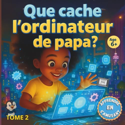 Que cache l’ordinateur de Papa ? : Les bases de l’informatique - TOME 2: Thaïs continue son voyage au cœur de l’ordinateur – un livre d’aventure ... dans des villes numériques interactives