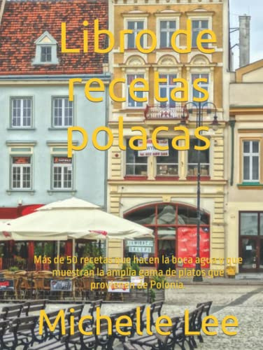 Libro de recetas polacas: Más de 50 recetas que hacen la boca agua y que muestran la amplia gama de platos que provienen de Polonia.