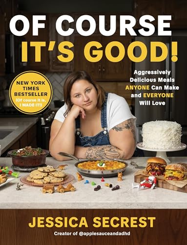 Of Course It’s Good: Aggressively Delicious Meals Anyone Can Make and Everyone Will Love