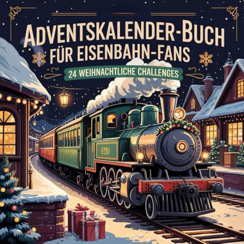 Adventskalender-Buch für Eisenbahn-Fans: 24 nostalgische Highlights, Fun-Facts und Mini-Ideen für Lokliebhaber:innen und Bahnbegeisterte