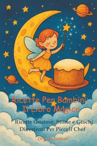 RICETTE PER BAMBINI: IL LIBRO MAGICO: Ricette gustose, storie e giochi divertenti per piccoli chef