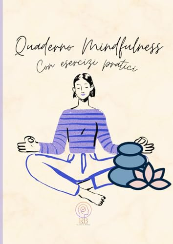 QUADERNO DI ESERCIZI PER ALLENARE LA MINDFULNESS: Pratica della Mindfulness con potenti esercizi pratici
