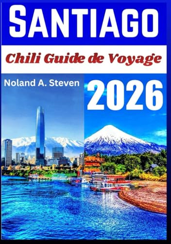 SANTIAGO CHILI GUIDE DE VOYAGE 2026: attraction incontournable, voyage à petit budget, itinéraires prévus, idées de restauration et plus encore