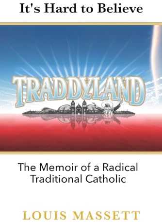 Traddyland: Memoir of a Radical Traditional Catholic