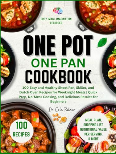 One Pot One Pan Cookbook: 100 Easy and Healthy Sheet Pan, Skillet, and Dutch Oven Recipes for Weeknight Meals | Quick Prep, No-Mess Cooking, and Delicious Results for Beginners
