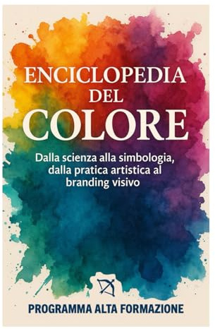 Enciclopedia del Colore: Dalla Scienza alla Simbologia, dalla Pratica Artistica al Branding Visivo
