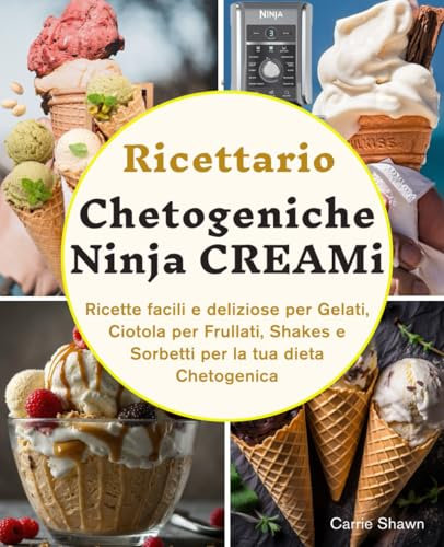 Ricettario Chetogeniche Ninja CREAMi: Ricette facili e deliziose per Gelati, Ciotola per Frullati, Shakes e Sorbetti per la tua dieta Chetogenica - Informazioni nutrizionali incluse