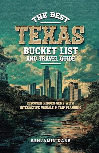 The Best Texas Bucket List And Travel Guide: Discover Hidden Gems with Interactive Visuals and Trip Planning (The Best Texas Series)