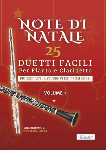 Note di Natale – 25 Duetti Facili per Flauto e Clarinetto – Volume 1: Per principianti e studenti dei primi corsi – Tonalità semplici – Notazione ... per lezioni, saggi e concerti di fine anno