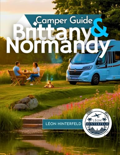 Camper Guide to Brittany & Normandy 2025: Explore Coastal France by Motorhome – Hidden Gems, Scenic Routes & Local Tips for the Ultimate Road Trip Adventure (Road Trip Guide)