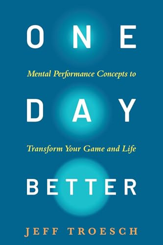 One Day Better: Mental Performance Concepts to Transform Your Game & Life