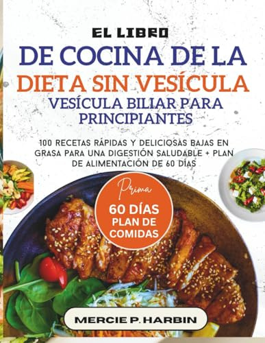 El libro de cocina de la dieta sin vesícula biliar para principiantes: 100 recetas rápidas y deliciosas bajas en grasa para una digestión saludable + plan de alimentación de 60 días
