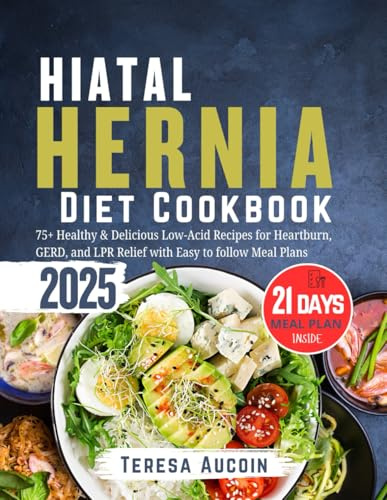 HIATAL HERNIA DIET COOKBOOK: 75+ Healthy & Delicious Low-Acid Recipes for Heartburn, GERD, and LPR Relief with Easy to follow Meal Plan