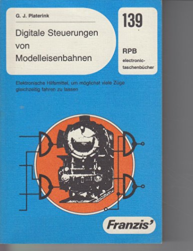 (RPB-Elektronik-Taschenbücher) RPB-electronic-Taschenbücher ; Nr. 139 Digitale Steuerungen von Modelleisenbahnen : elektron. Hilfsmittel, um möglichst viele Züge gleichzeitig fahren zu lassen