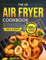 The UK Air Fryer Cookbook: 1000-Day Delicious, Quick & Easy Air Fryer Recipes incl. Side Dishes, Desserts, Snacks and More for Beginners and Advanced Users 2023 Edition