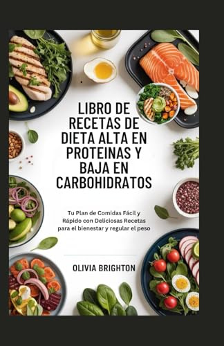 Libro de Recetas de Dieta Alta en Proteínas y Baja en Carbohidratos: Tu Plan de Comidas Fácil y Rápido con Deliciosas Recetas para el bienestar y regular el peso