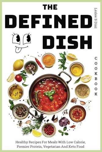 The Defined Dish Cookbook: Healthy Recipes For Meals With Low Calorie, Premier Protein, Vegetarian And Keto Food