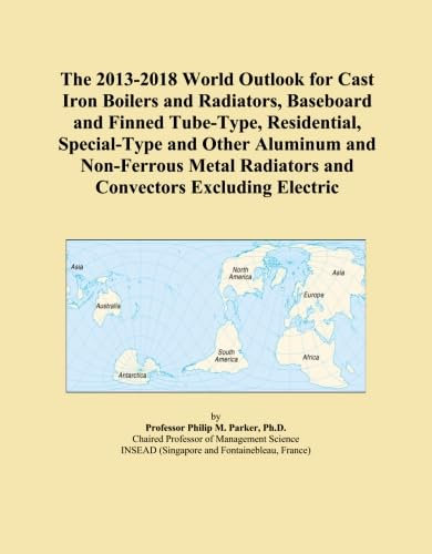 The 2013-2018 World Outlook for Cast Iron Boilers and Radiators, Baseboard and Finned Tube-Type, Residential, Special-Type and Other Aluminum and ... Radiators and Convectors Excluding Electric