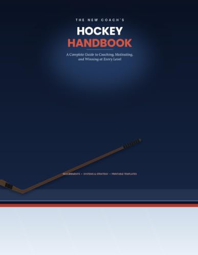 The New Coach's Hockey Handbook: A Complete Guide to Coaching, Motivating, and Winning at Every Level