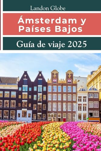 Ámsterdam y Países Bajos Guía de viaje 2025: Maximiza cada momento de la ciudad con planificación inteligente, rutas sencillas y recomendaciones locales.