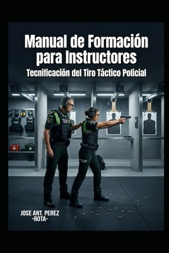 Manual de Formación para Instructores: Tecnificación del Tiro Táctico Policial