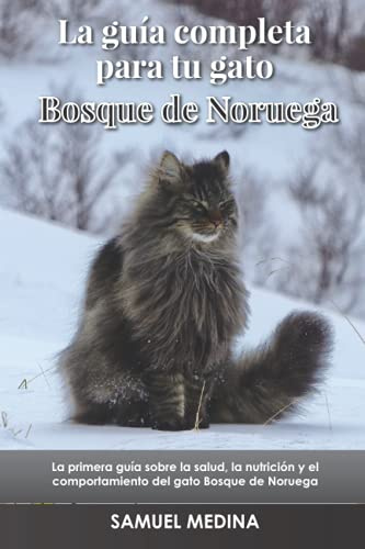 La guía completa para tu gato Bosque de Noruega: La primera guía sobre la salud, la nutrición y el comportamiento del gato Bosque de Noruega