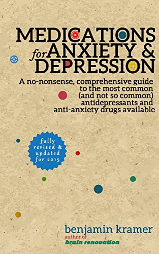 Medications for Anxiety & Depression - A no-nonsense, comprehensive guide to the most common (and not so common) antidepressants and anti-anxiety drugs available