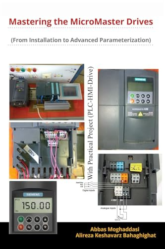 Mastering the MicroMaster Drives (From Installation to Advanced Parameterization): Learn to Install, Configure, and Fine-Tune Siemens MicroMaster Drives Like a Pro