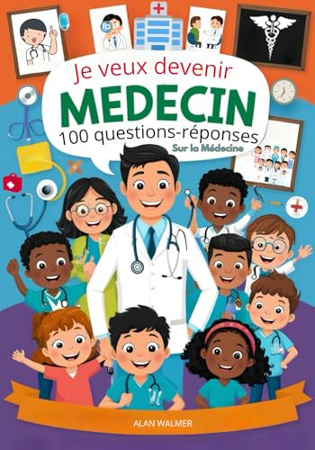 Je veux devenir Médecin: Quiz Book Avec 100 questions à choix multiples et les réponses pour les enfants qui rêvent de devenir médecins ou qui s'intéressent à la médecine