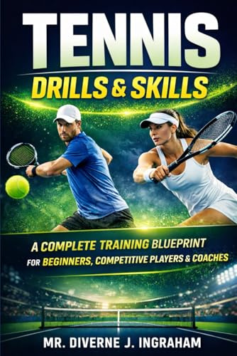 TENNIS DRILLS & SKILLS: A Complete Training Blueprint for Beginners, Competitive Players & Coaches