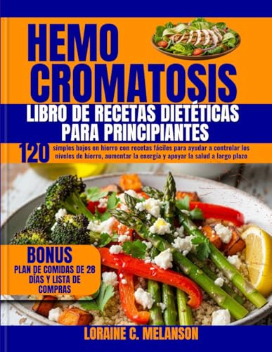 hemocromatosis LIBRO DE RECETAS DIETÉTICAS PARA PRINCIPIANTES: 120 planes de comidas simples bajos en hierro con recetas fáciles para ayudar a ... la energía y apoyar la salud a largo plazo