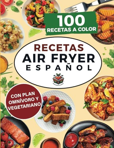 RECETAS AIR FRYER ESPAÑOL: Elige cuidarte con 200 recetas saludables a color y un plan nutricional omnívoro y vegetariano incluido, que te facilitarán comer sano cada día.