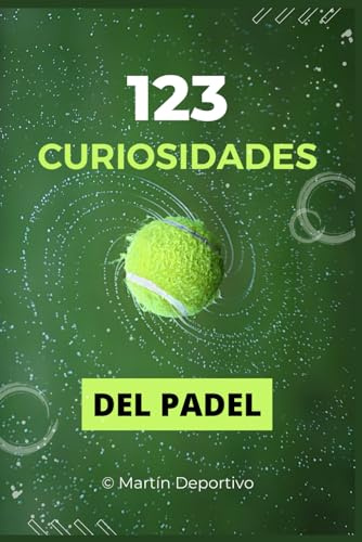 123 Curiosidades del Pádel: Explora la Evolución, Estrategias y Estrellas del Deporte que Conquista el Mundo - Un Regalo Perfecto para Aficionados de ... Incluye un Desafío de Quiz para Más Diversión