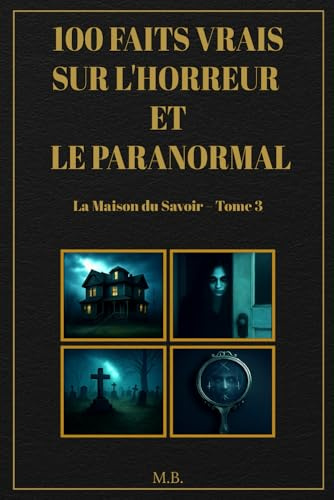 100 faits vrais sur l'horreur et le paranormal: La Maison du Savoir
