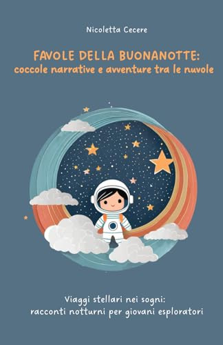 Favole della buonanotte: coccole narrative e avventure tra le nuvole: Viaggi stellari nei sogni: racconti notturni per giovani esploratori