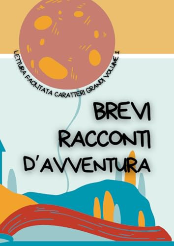 BREVI RACCONTI D’AVVENTURA: Lettura facilitata per adulti caratteri grandi Volume 1