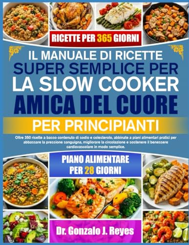 IL MANUALE DI RICETTE SUPER SEMPLICE PER LA SLOW COOKER AMICA DEL CUORE – PER PRINCIPIANTI: Oltre 350 ricette a basso contenuto di sodio e ... sanguigna, migliorare la circolazione